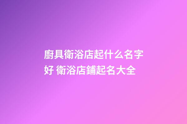 廚具衛浴店起什么名字好 衛浴店鋪起名大全